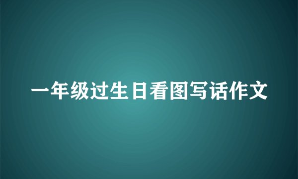 一年级过生日看图写话作文