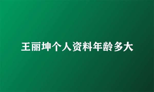 王丽坤个人资料年龄多大