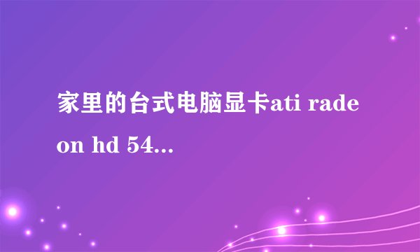 家里的台式电脑显卡ati radeon hd 5450,玩游戏太卡,可以换什么显卡。