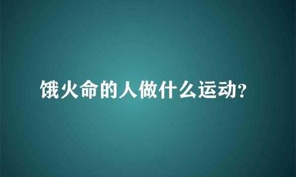 饿火命的人做什么运动?