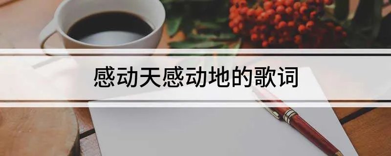 感动天感动地的歌词 感动天感动地的歌词是什么