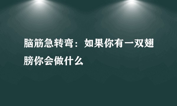 脑筋急转弯：如果你有一双翅膀你会做什么