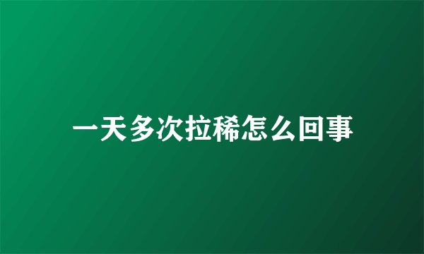 一天多次拉稀怎么回事