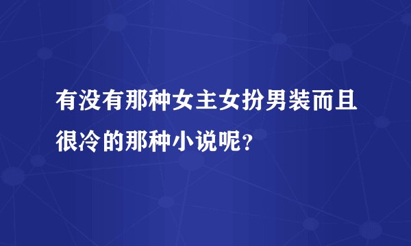 有没有那种女主女扮男装而且很冷的那种小说呢？