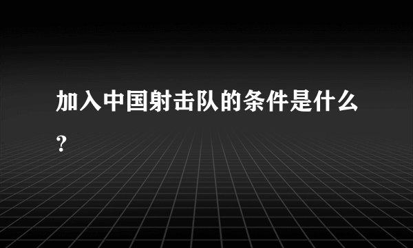加入中国射击队的条件是什么？
