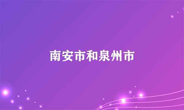 南安市和泉州市