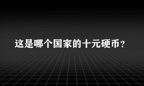 这是哪个国家的十元硬币？
