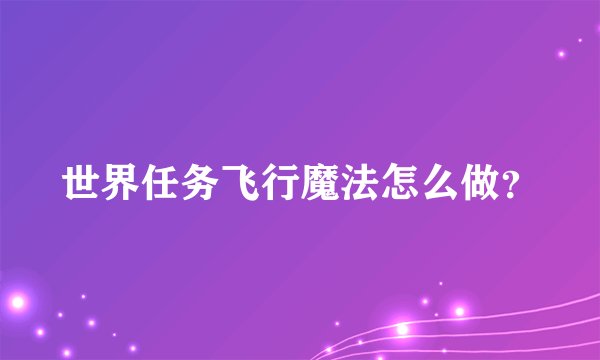 世界任务飞行魔法怎么做？
