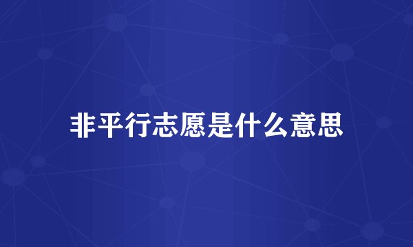 非平行志愿是什么意思