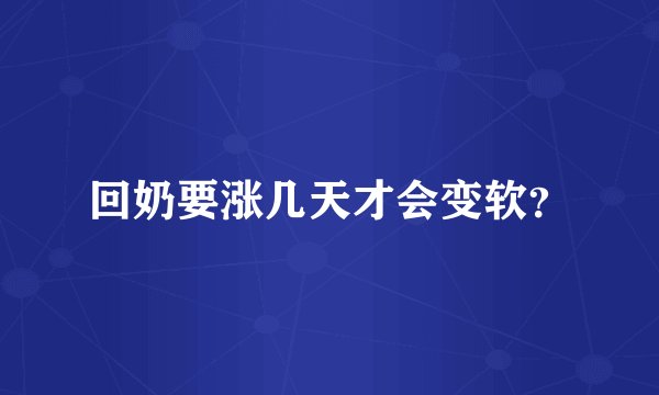回奶要涨几天才会变软？