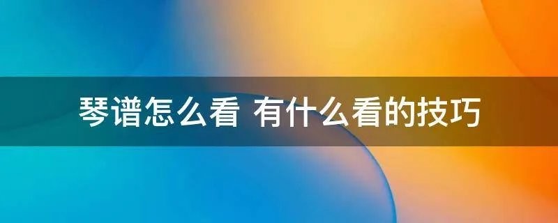 琴谱怎么看 有什么看的技巧