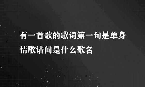 有一首歌的歌词第一句是单身情歌请问是什么歌名
