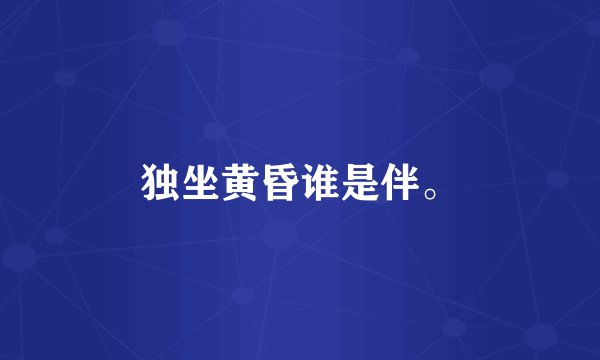 独坐黄昏谁是伴。