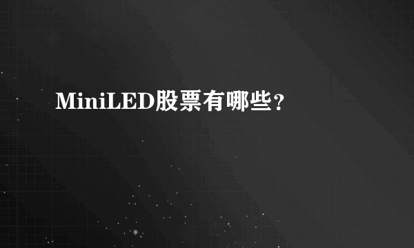 MiniLED股票有哪些？