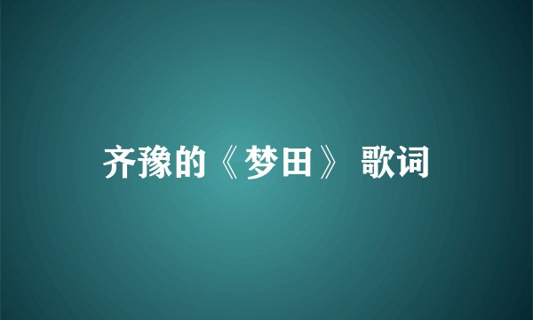 齐豫的《梦田》 歌词