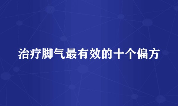 治疗脚气最有效的十个偏方