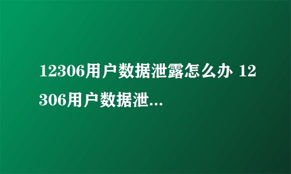 12306用户数据泄露怎么办 12306用户数据泄露在线查询网址