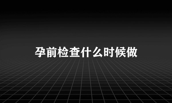 孕前检查什么时候做