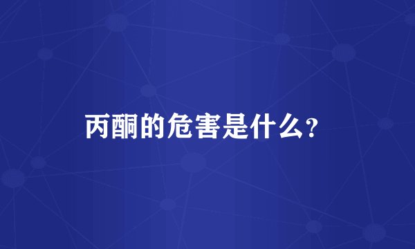 丙酮的危害是什么？