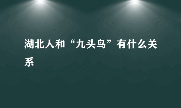湖北人和“九头鸟”有什么关系