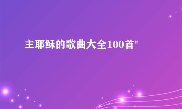主耶稣的歌曲大全100首
