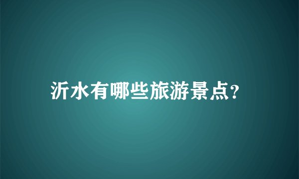 沂水有哪些旅游景点？