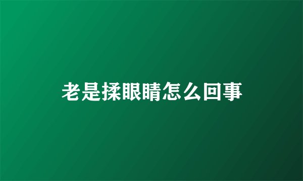 老是揉眼睛怎么回事