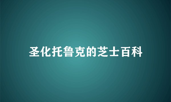 圣化托鲁克的芝士百科
