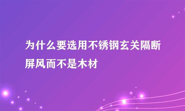 为什么要选用不锈钢玄关隔断屏风而不是木材
