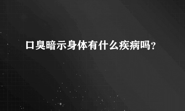 口臭暗示身体有什么疾病吗？