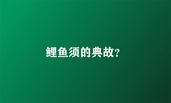 鲤鱼须的典故？
