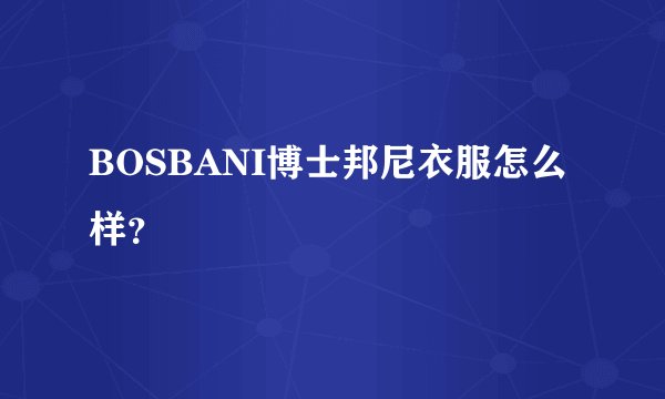 BOSBANI博士邦尼衣服怎么样？