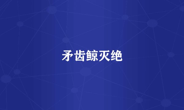 矛齿鲸灭绝