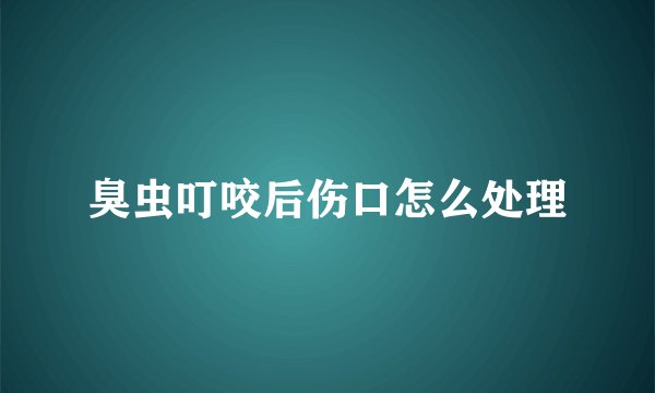 臭虫叮咬后伤口怎么处理
