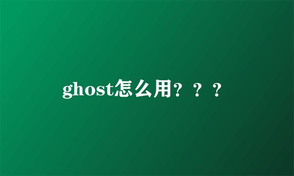 ghost怎么用？？？