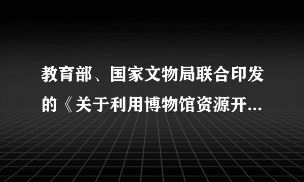 教育部、国家文物局联合印发的《关于利用博物馆资源开展中小学教育教学的意见》指出，鼓励各地中小学校和博物馆联合开展“六个一”活动，推动博物馆教育资源与学校教育需求的有机衔接，让更多的孩子有机会与文化瑰宝面对面，聆听古老民族的伟大传奇。这一举措（　　）①有利于在潜移默化中增强学生人文底蕴②彰显了教育在文化传承中不可替代的作用③实现了中小学生德智体美劳全面发展④旨在推进我国博物馆馆藏资源创新性发展A. ①②B. ①③C. ②④D. ③④