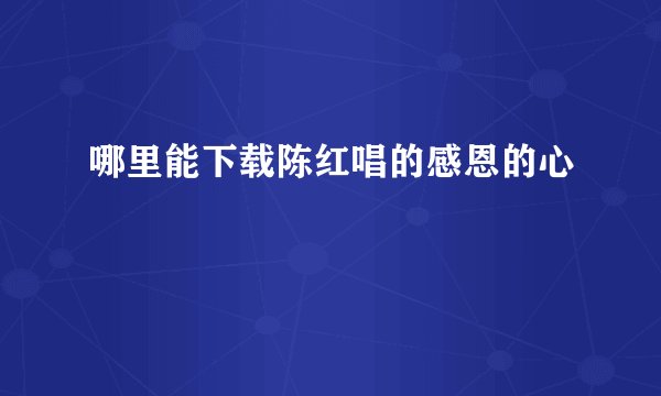 哪里能下载陈红唱的感恩的心