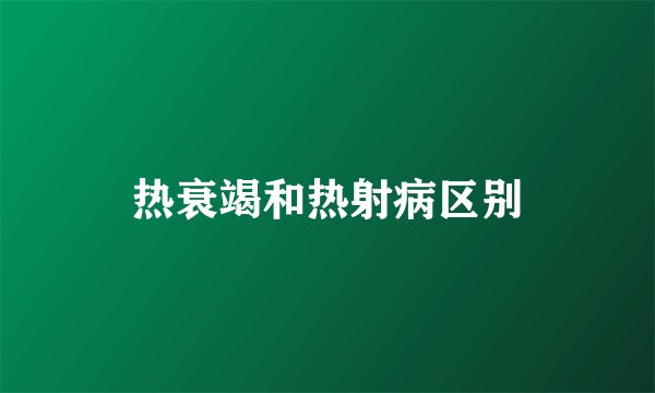 热衰竭和热射病区别