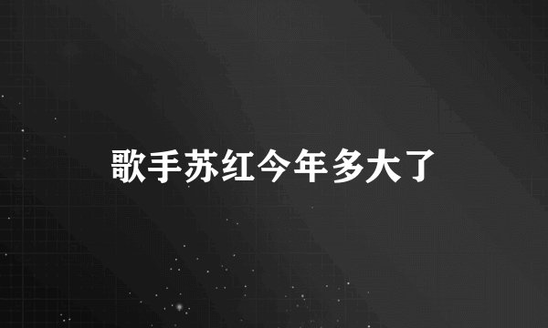 歌手苏红今年多大了