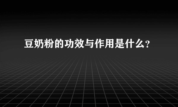 豆奶粉的功效与作用是什么？