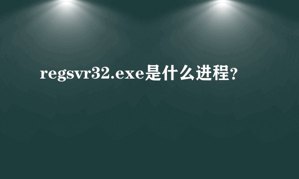 regsvr32.exe是什么进程？
