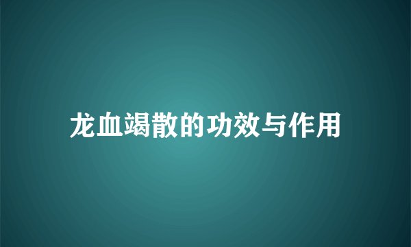 龙血竭散的功效与作用