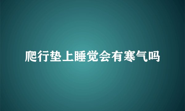爬行垫上睡觉会有寒气吗