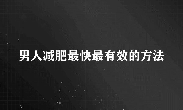 男人减肥最快最有效的方法