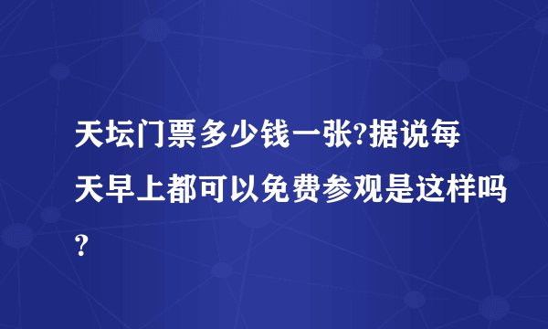天坛门票多少钱一张?据说每天早上都可以免费参观是这样吗？
