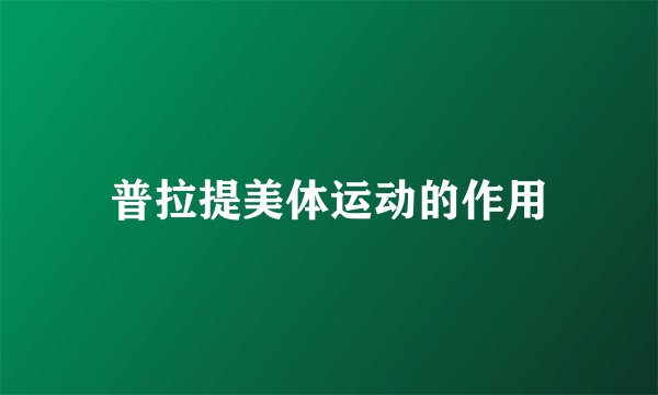 普拉提美体运动的作用