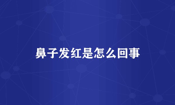 鼻子发红是怎么回事