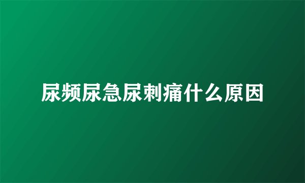 尿频尿急尿刺痛什么原因