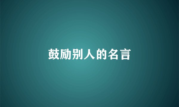 鼓励别人的名言