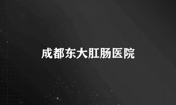 成都东大肛肠医院